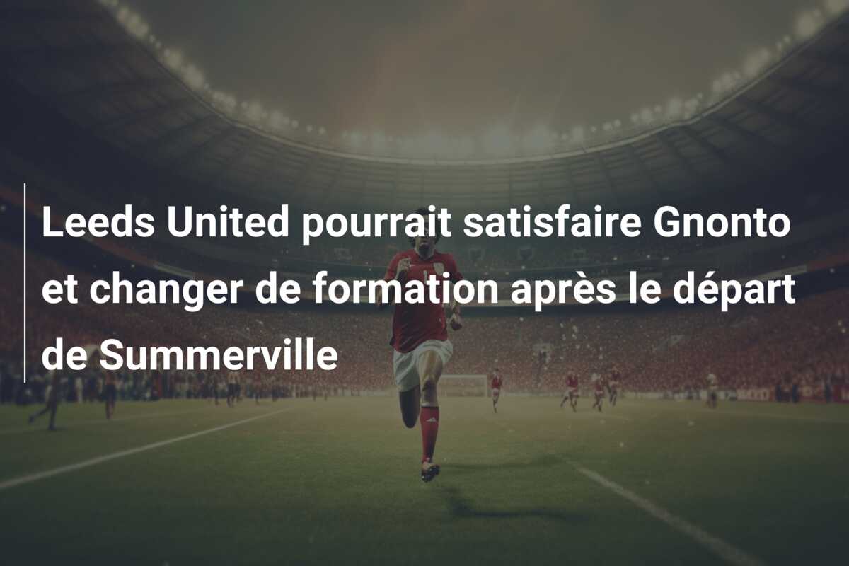 Leeds United pourrait satisfaire Gnonto et changer de formation après le départ de Summerville