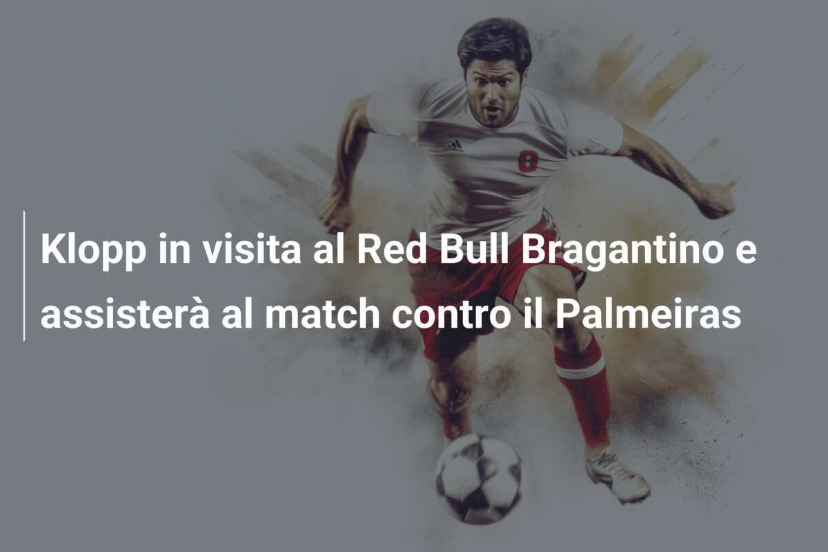 Klopp in visita al Red Bull Bragantino e assisterà al match contro il Palmeiras