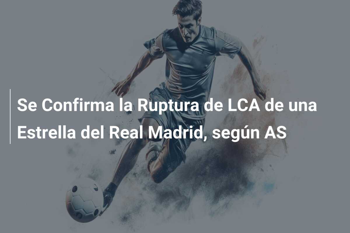 Se Confirma la Ruptura de LCA de una Estrella del Real Madrid, según AS