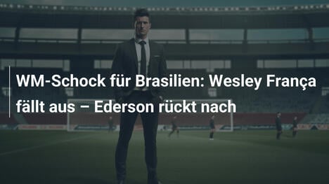 WM-Schock für Brasilien: Wesley França fällt aus – Ederson rückt nach