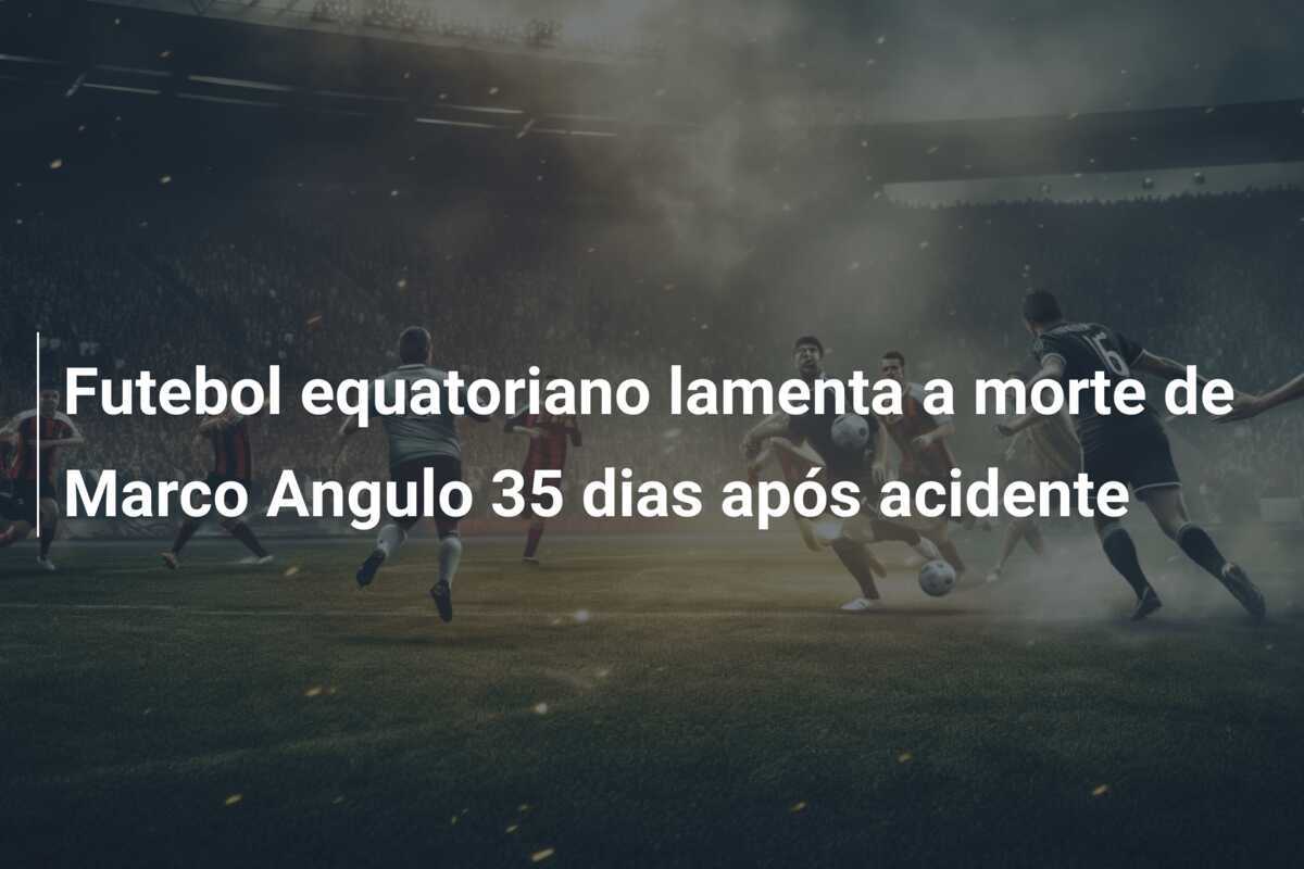 Futebol equatoriano lamenta a morte de Marco Angulo 35 dias após acidente