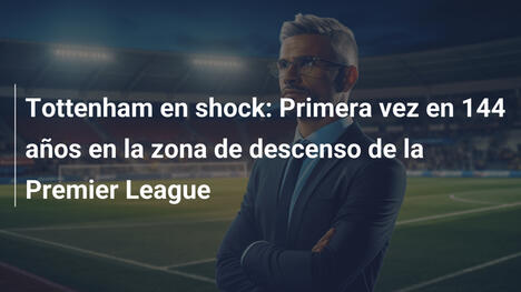 Tottenham en shock: Primera vez en 144 años en la zona de descenso de la Premier League