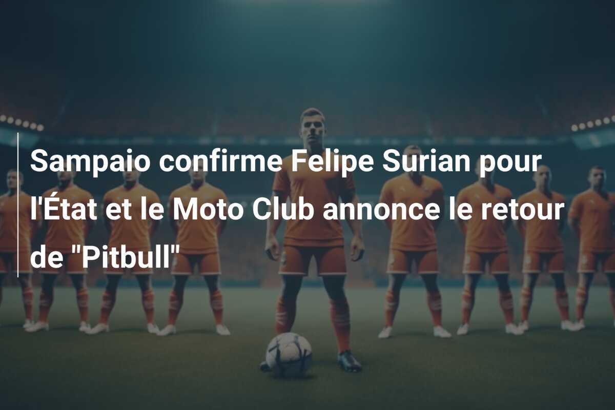 Sampaio confirme Felipe Surian pour l'État et le Moto Club annonce le retour de "Pitbull"