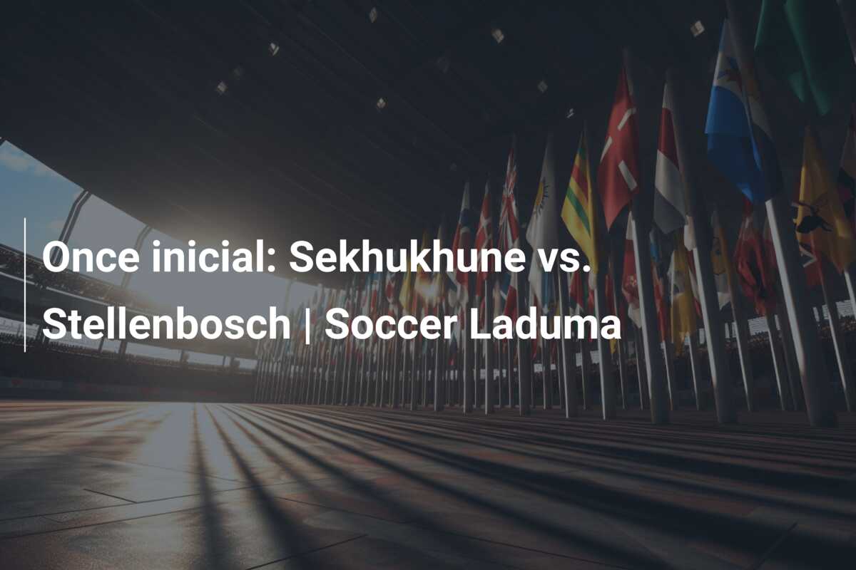 Once inicial: Sekhukhune vs. Stellenbosch | Soccer Laduma