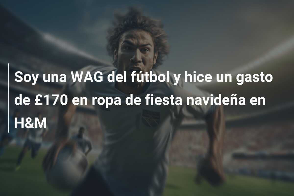 Soy una WAG del fútbol y hice un gasto de £170 en ropa de fiesta navideña en H&M