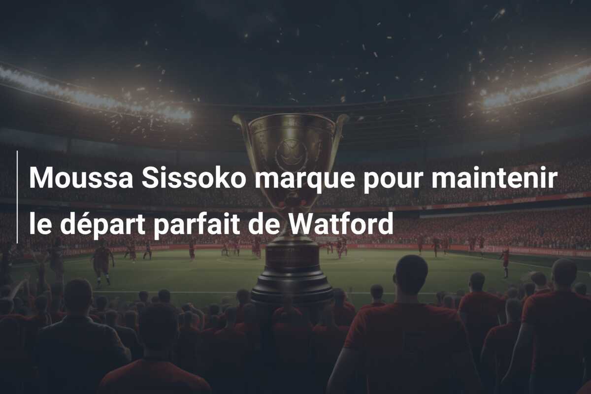 Moussa Sissoko marque pour maintenir le départ parfait de Watford