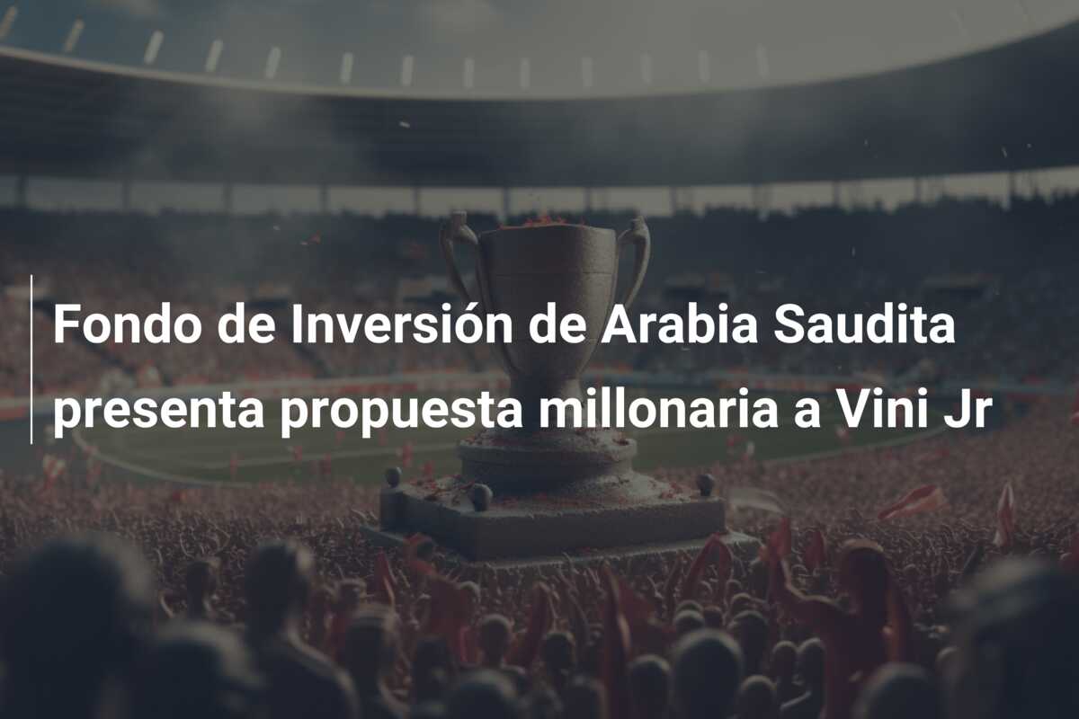 Fondo de Inversión de Arabia Saudita presenta propuesta millonaria a Vini Jr
