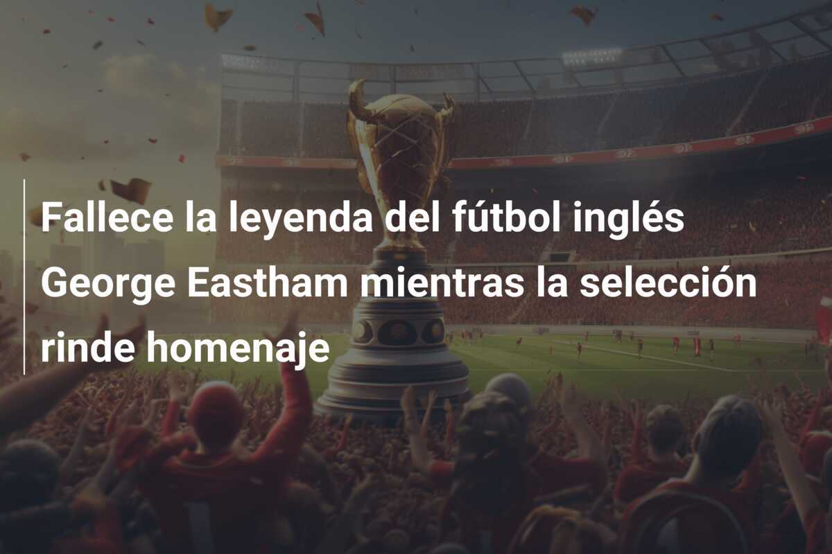 Fallece la leyenda del fútbol inglés George Eastham mientras la selección rinde homenaje