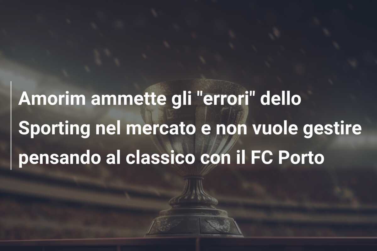 Amorim ammette gli “errori” dello Sporting nel mercato e non vuole gestire pensando al classico con il FC Porto