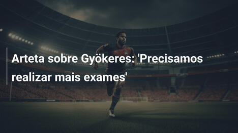 Arteta sobre Gyökeres: 'Precisamos realizar mais exames'
