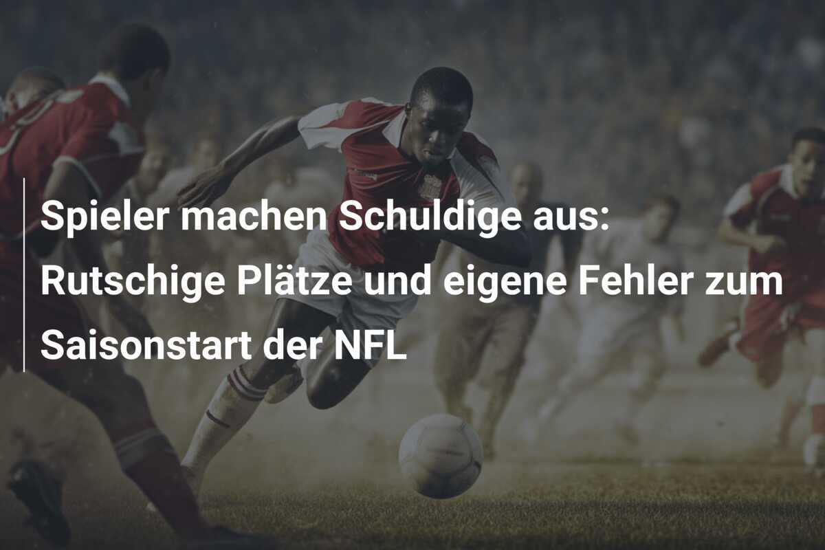 Spieler machen Schuldige aus: Rutschige Plätze und eigene Fehler zum Saisonstart der NFL