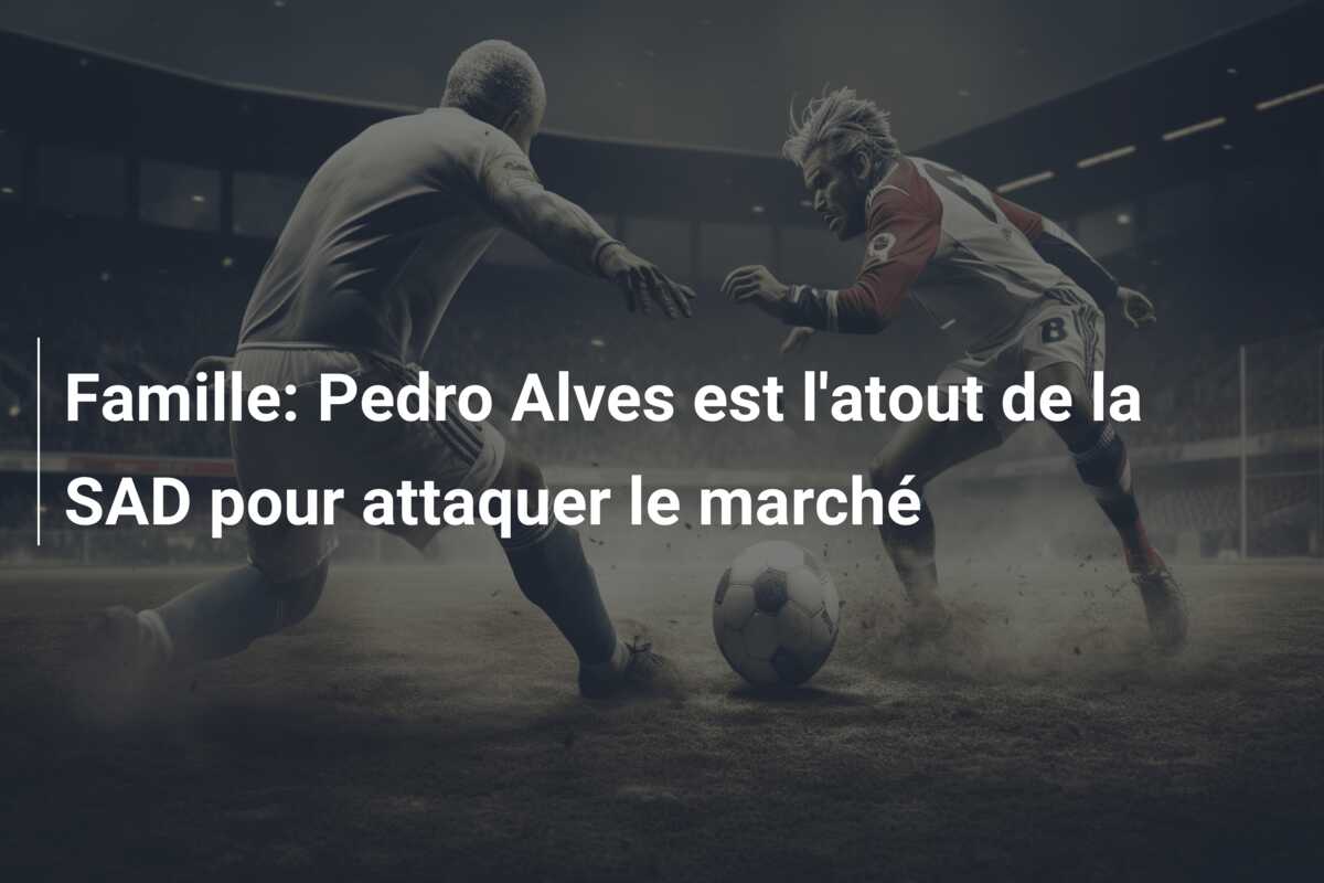 Famille: Pedro Alves est l’atout de la SAD pour attaquer le marché