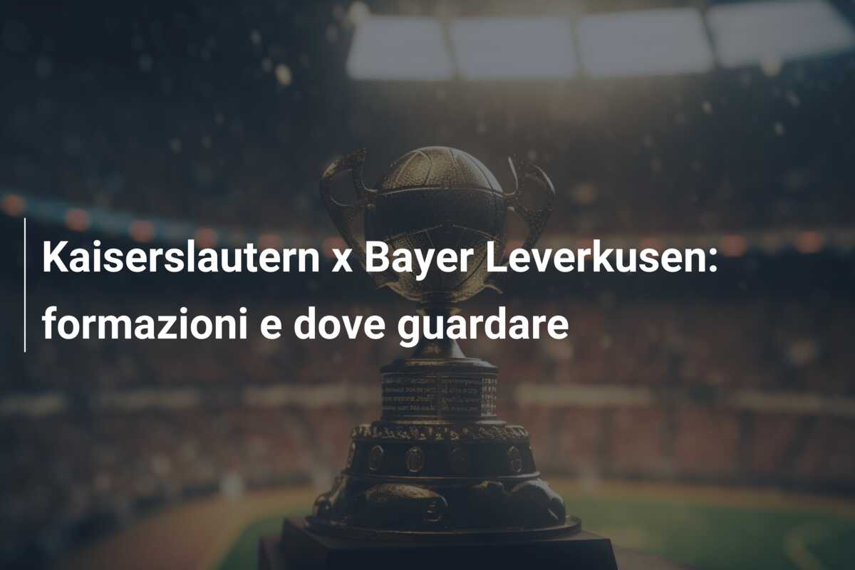Kaiserslautern x Bayer Leverkusen: formazioni e dove guardare