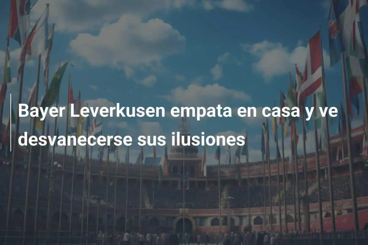 Bayer Leverkusen empata en casa y ve desvanecerse sus ilusiones