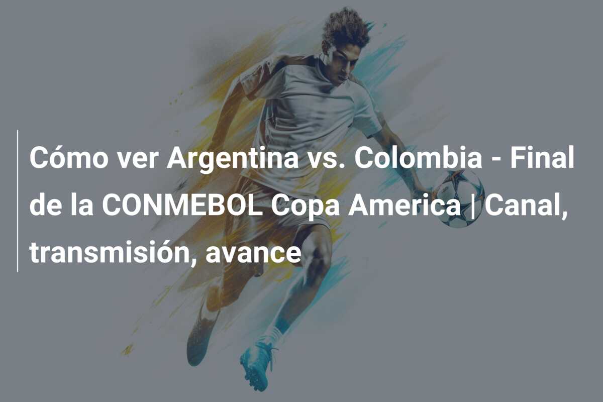 Cómo ver Argentina vs. Colombia – Final de la CONMEBOL Copa America | Canal, transmisión, avance