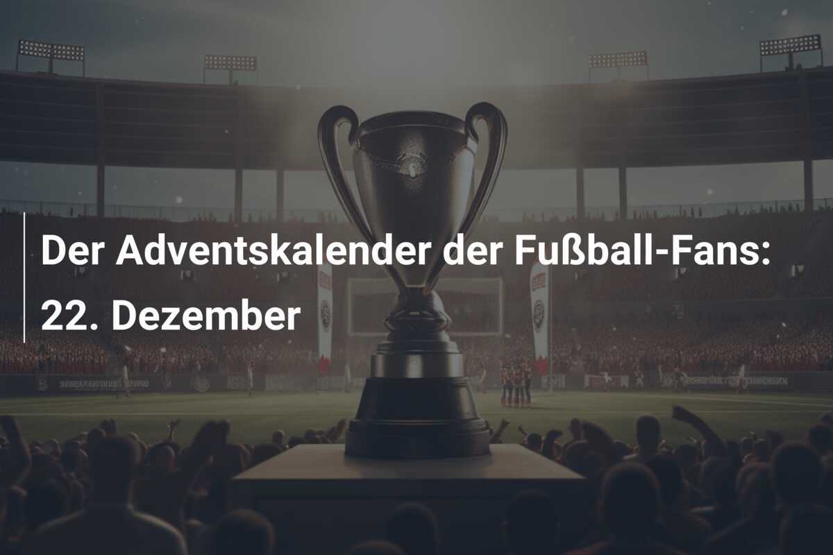 Der Adventskalender der Fußball-Fans: 22. Dezember