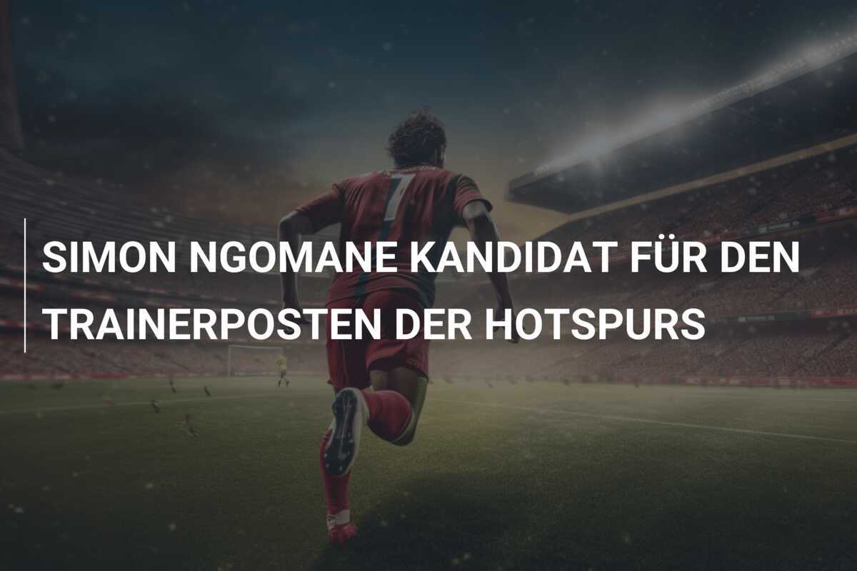 SIMON NGOMANE KANDIDAT FÜR DEN TRAINERPOSTEN DER HOTSPURS