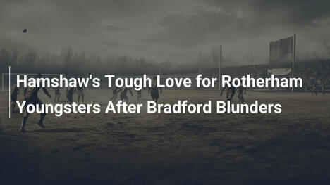 Hamshaws harte Lektion für Rotherham-Nachwuchs nach Bradford-Fehlern