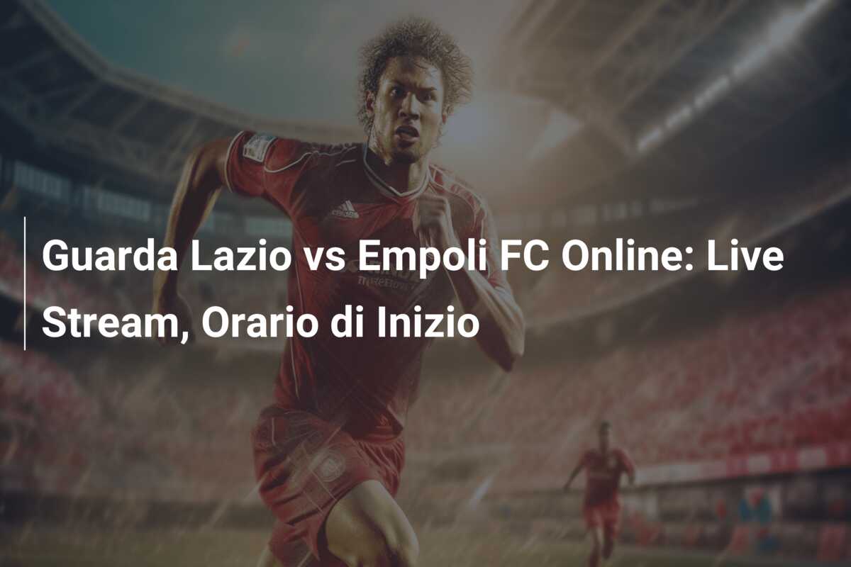 Guarda Lazio vs Empoli FC Online: Live Stream, Orario di Inizio