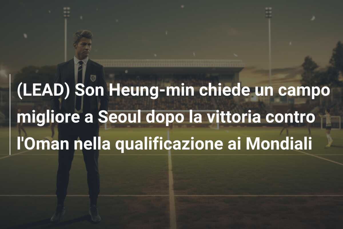 (LEAD) Son Heung-min chiede un campo migliore a Seoul dopo la vittoria contro l'Oman nella qualificazione ai Mondiali
