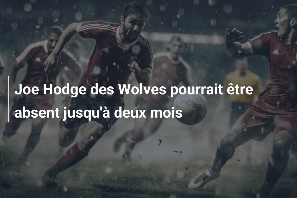 Joe Hodge des Wolves pourrait être absent jusqu'à deux mois