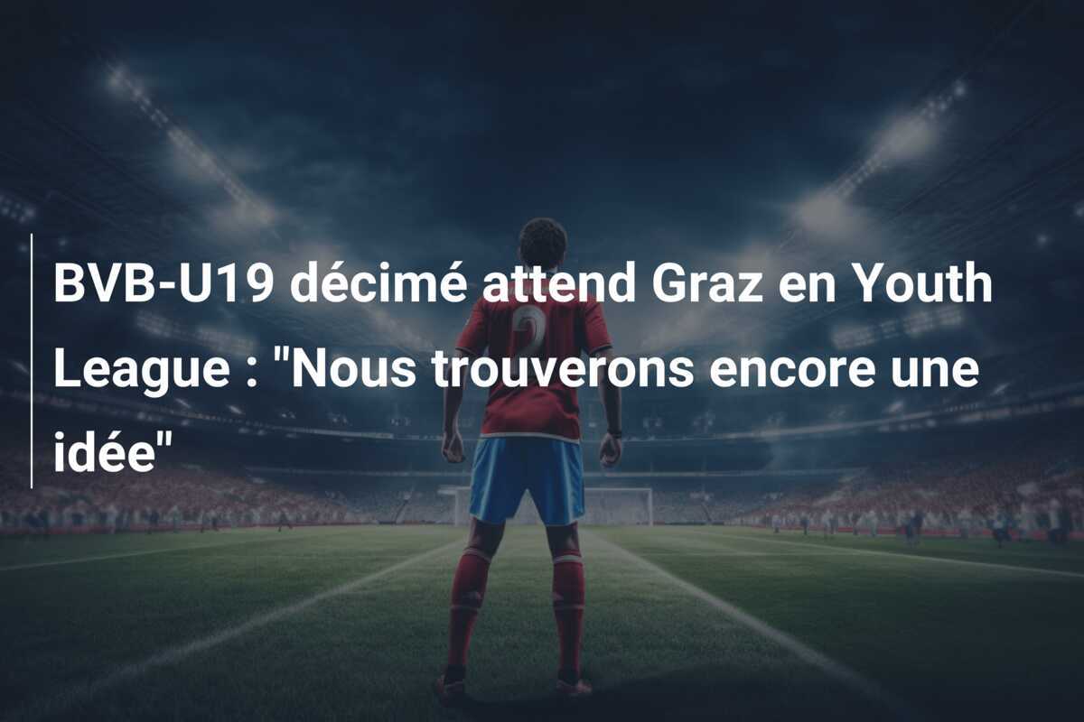 BVB-U19 décimé attend Graz en Youth League : "Nous trouverons encore une idée"