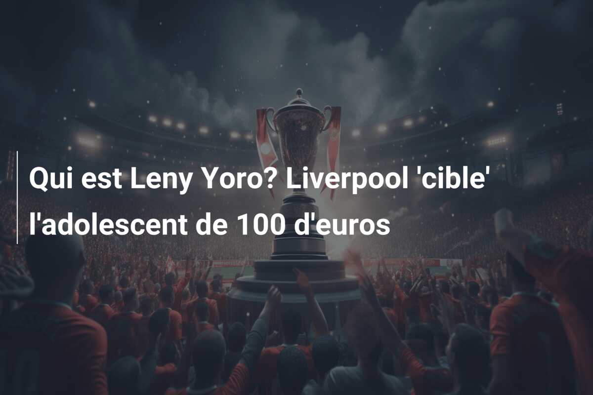 Qui est Leny Yoro? Liverpool ‘cible’ l’adolescent de 100 d’euros