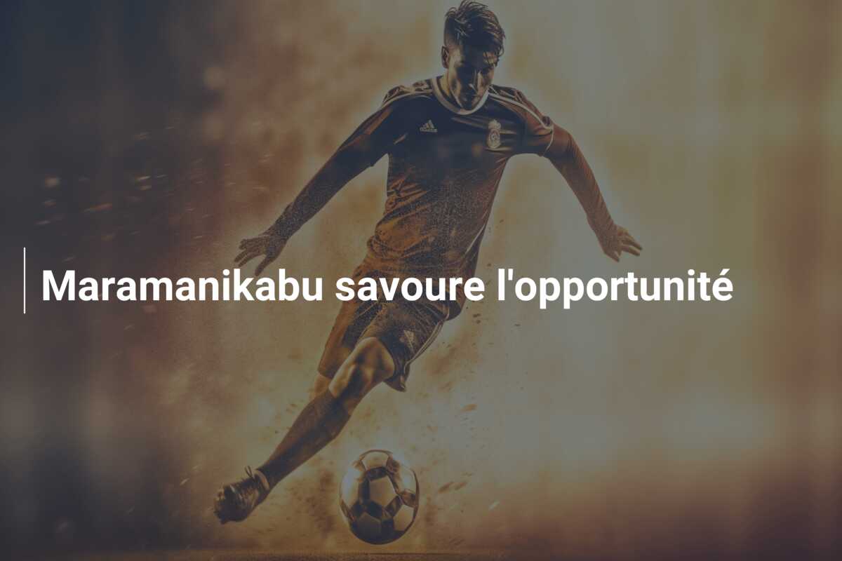 Maramanikabu savoure l’opportunité