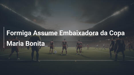 Formiga Assume Embaixadora da Copa Maria Bonita