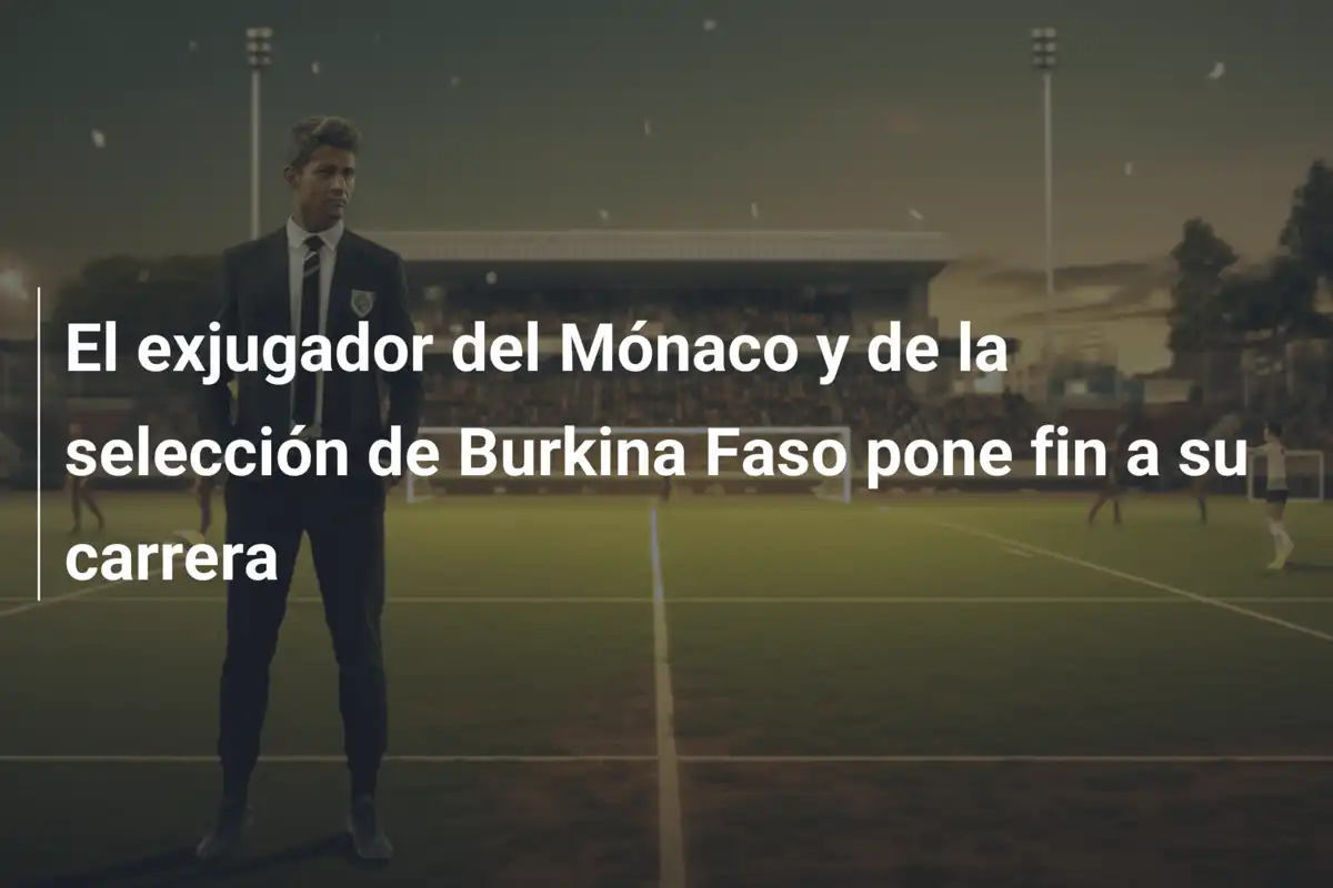 El exjugador del Mónaco y de la selección de Burkina Faso pone fin a su carrera