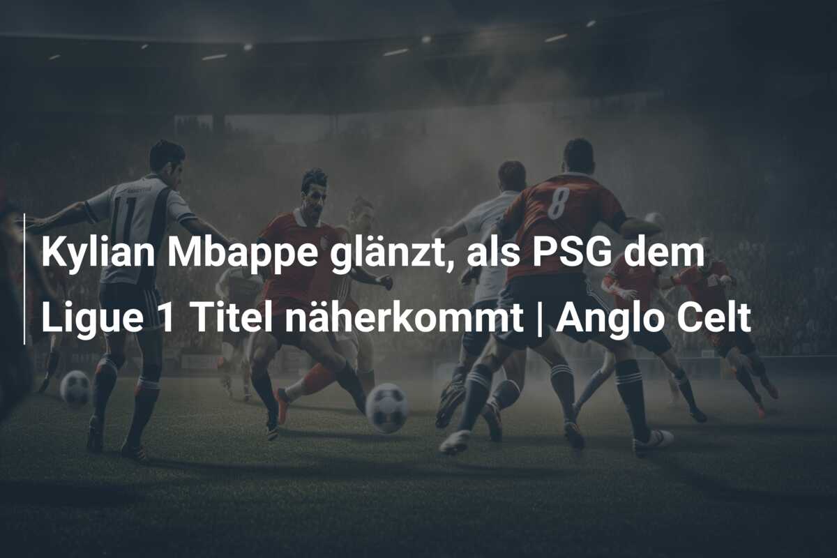 Kylian Mbappe glänzt, als PSG dem Ligue 1 Titel näherkommt | Anglo Celt