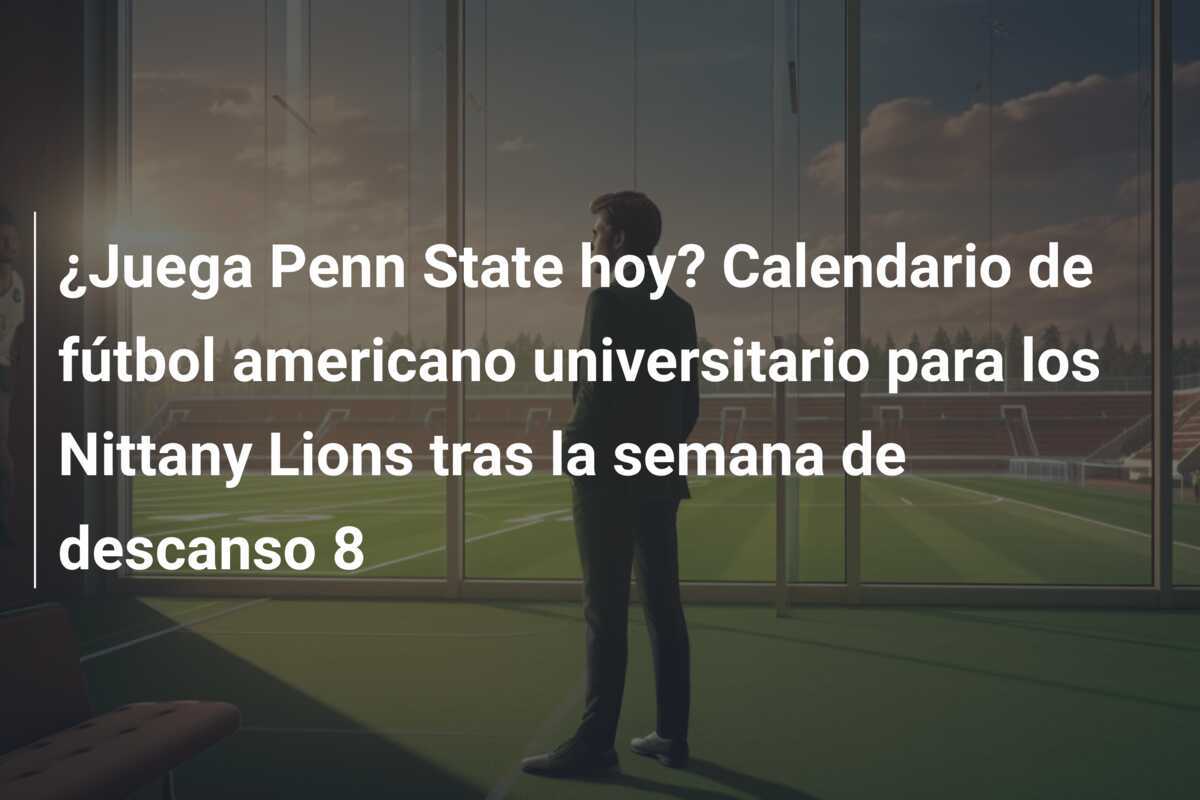 ¿Juega Penn State hoy? Calendario de fútbol americano universitario para los Nittany Lions tras la semana de descanso 8