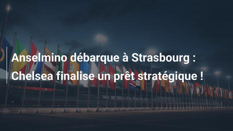 Anselmino débarque à Strasbourg : Chelsea finalise un prêt stratégique !