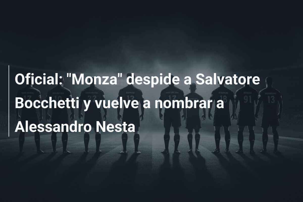 Oficial: "Monza" despide a Salvatore Bocchetti y vuelve a nombrar a Alessandro Nesta