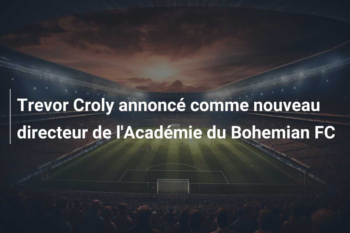 Trevor Croly annoncé comme nouveau directeur de l’Académie du Bohemian FC