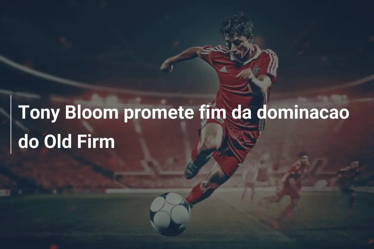 Tony Bloom promete fim da dominacao do Old Firm