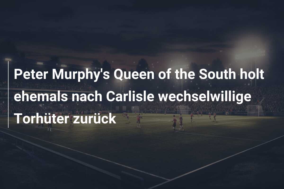 Peter Murphy’s Queen of the South holt ehemals nach Carlisle wechselwillige Torhüter zurück