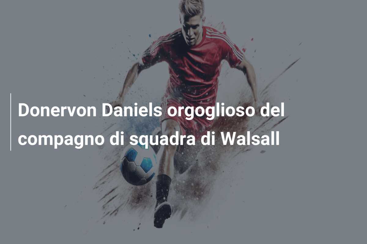 Donervon Daniels orgoglioso del compagno di squadra di Walsall