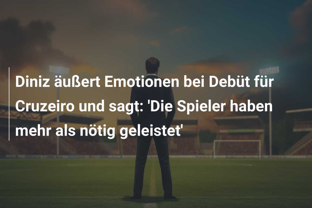 Diniz äußert Emotionen bei Debüt für Cruzeiro und sagt: 'Die Spieler haben mehr als nötig geleistet'