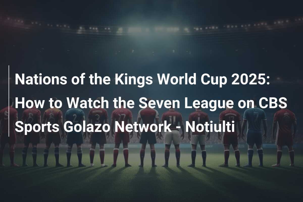 Nations of the Kings World Cup 2025 How to Watch the Seven League on