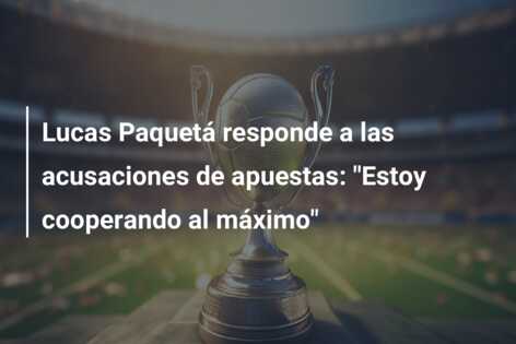 Lucas Paquetá responde a las acusaciones de apuestas: “Estoy cooperando al máximo”