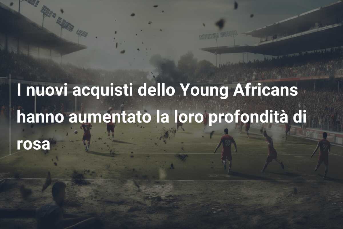 I nuovi acquisti dello Young Africans hanno aumentato la loro profondità di rosa