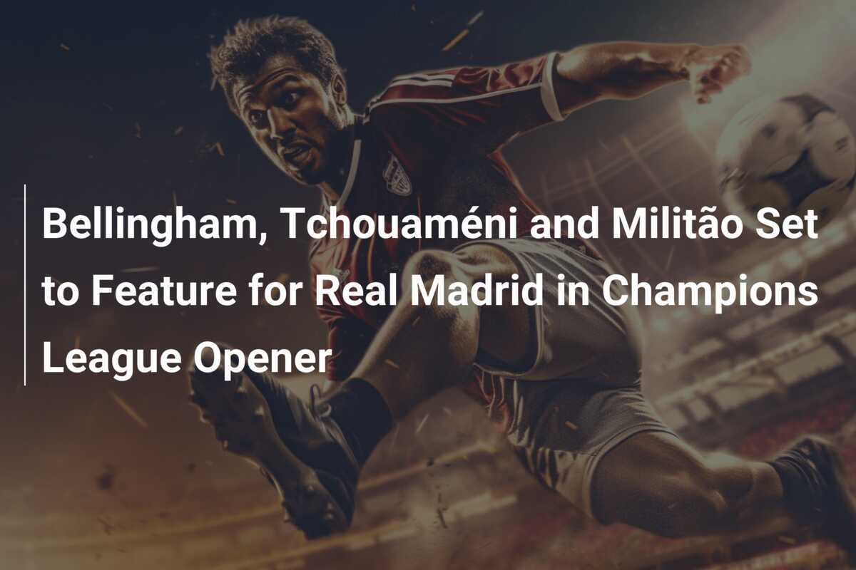Bellingham, Tchouaméni e Militão pronti a scendere in campo per il Real Madrid nell'apertura di Champions League