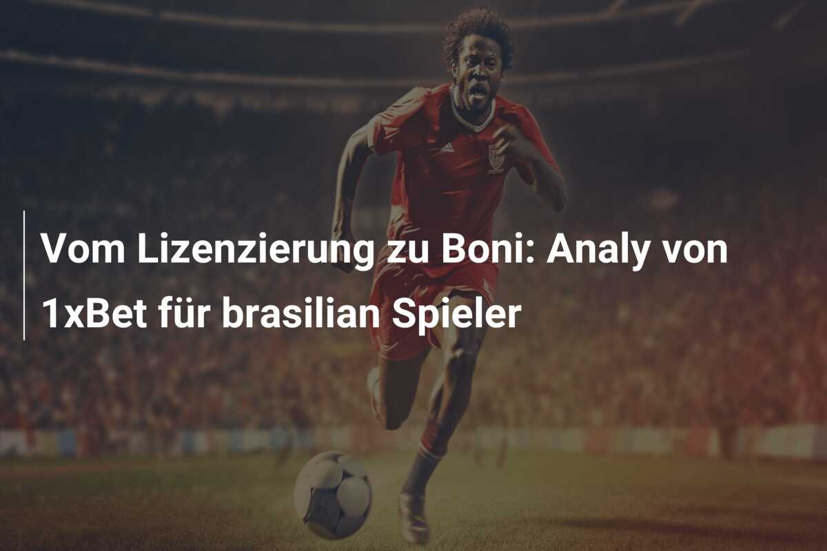 Vom Lizenzierung zu Boni: Analy von 1xBet für brasilian Spieler
