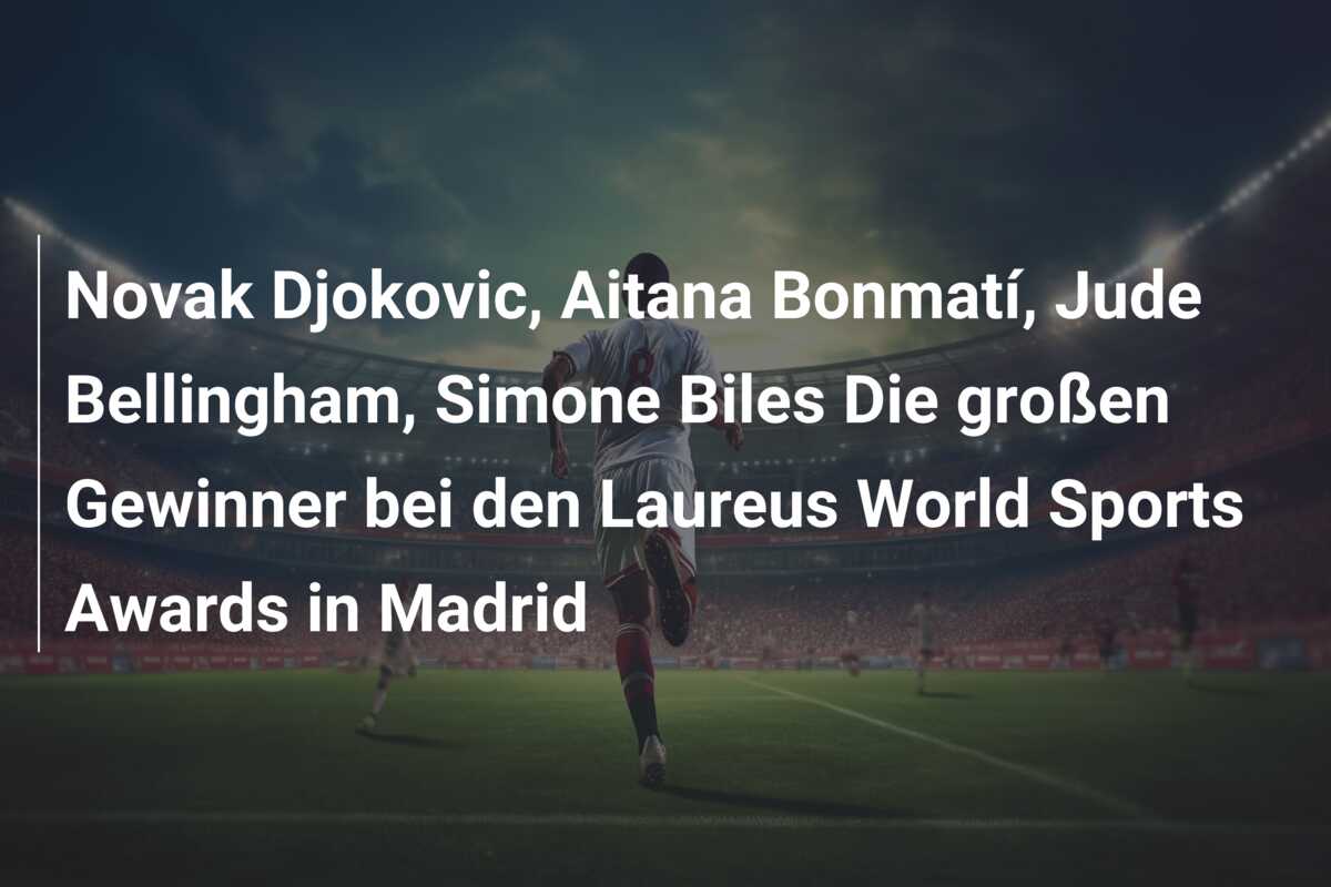 Novak Djokovic, Aitana Bonmatí, Jude Bellingham, Simone Biles Die großen Gewinner bei den Laureus World Sports Awards in Madrid