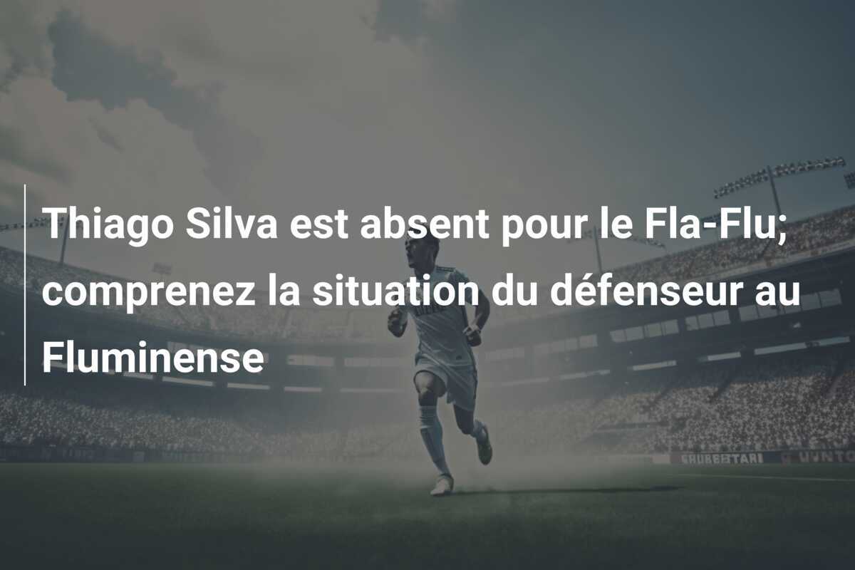 Thiago Silva est absent pour le Fla-Flu; comprenez la situation du défenseur au Fluminense