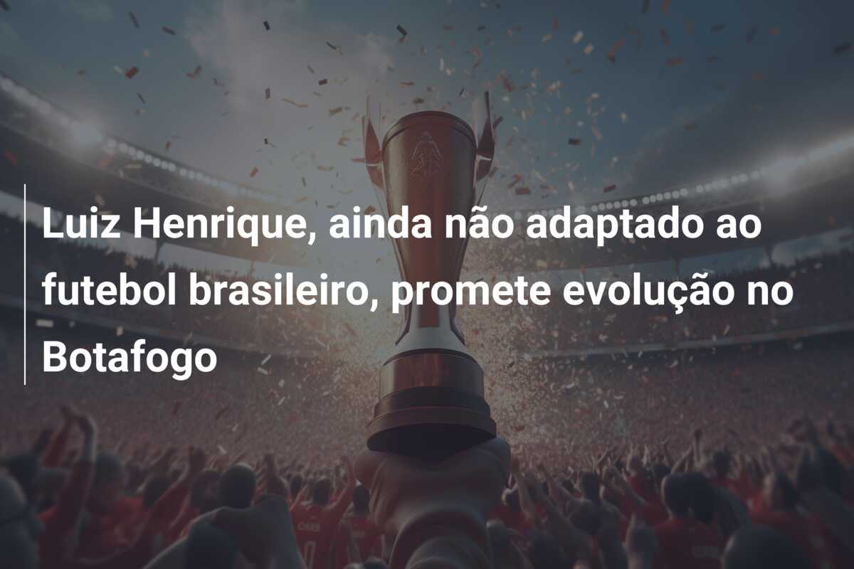 Luiz Henrique, ainda não adaptado ao futebol brasileiro, promete evolução no Botafogo