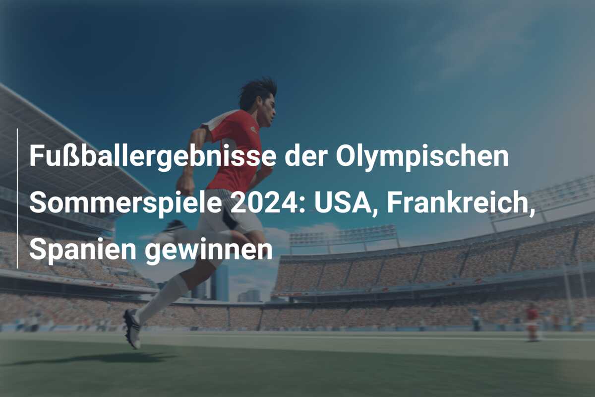 Fußballergebnisse der Olympischen Sommerspiele 2024: USA, Frankreich, Spanien gewinnen
