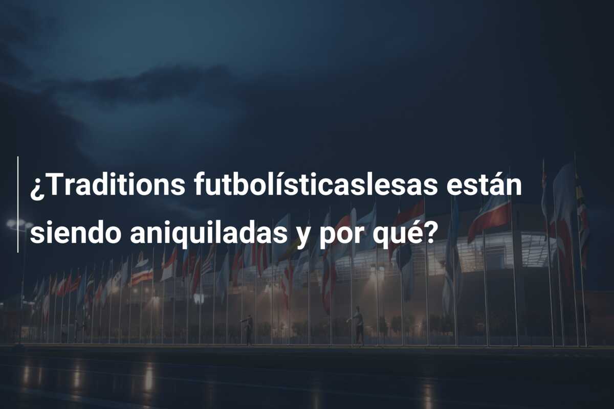 ¿Traditions futbolísticaslesas están siendo aniquiladas y por qué?