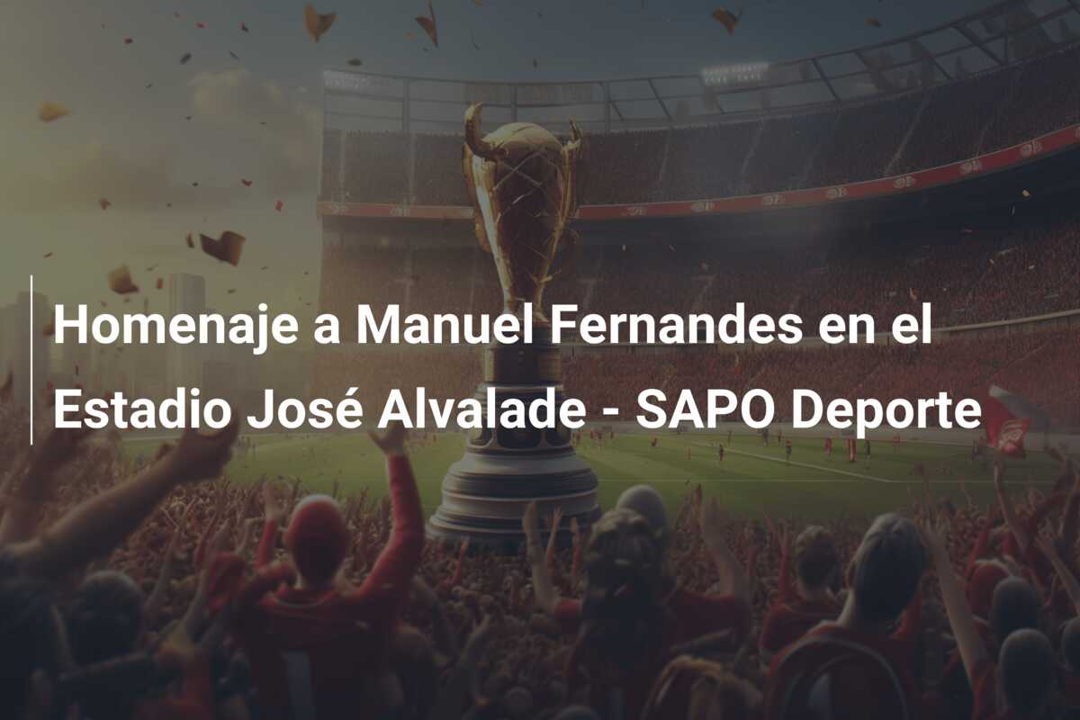 Homenaje a Manuel Fernandes en el Estadio José Alvalade – SAPO Deporte